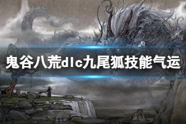 《鬼谷八荒》攻略——dlc九尾狐技能气运效果